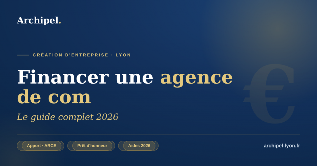 Financer une agence de communication à Lyon — guide 2026 par Archipel, expert-comptable