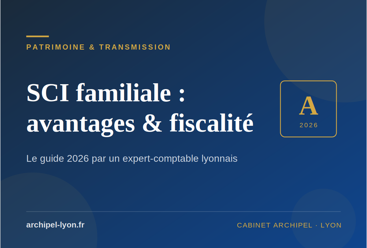 SCI familiale : avantages, inconvénients et fiscalité — guide 2026 par Archipel Lyon, expert-comptable